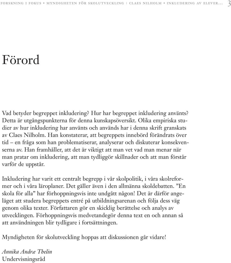 Han konstaterar, att begreppets innebörd förändrats över tid en fråga som han problematiserar, analyserar och diskuterar konsekvenserna av.