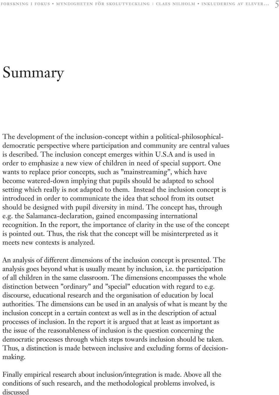 One wants to replace prior concepts, such as mainstreaming, which have become watered-down implying that pupils should be adapted to school setting which really is not adapted to them.