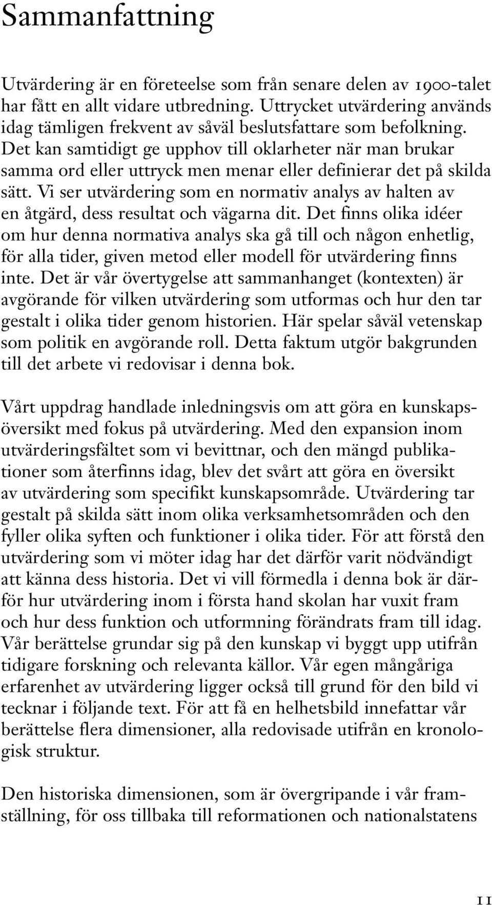 Det kan samtidigt ge upphov till oklarheter när man brukar samma ord eller uttryck men menar eller definierar det på skilda sätt.