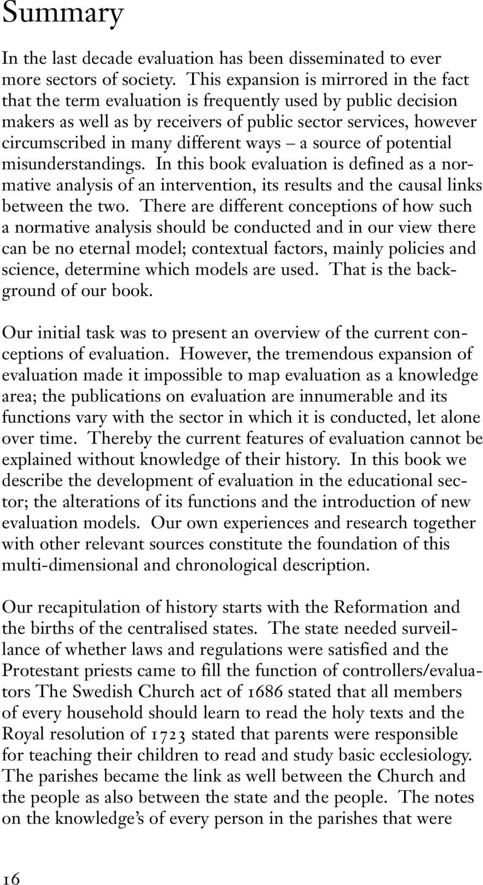 ways a source of potential misunderstandings. In this book evaluation is defined as a normative analysis of an intervention, its results and the causal links between the two.