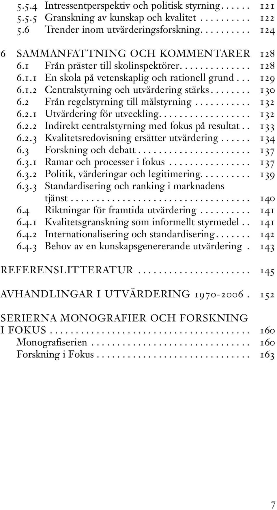 2 Från regelstyrning till målstyrning........... 132 6.2.1 Utvärdering för utveckling.................. 132 6.2.2 Indirekt centralstyrning med fokus på resultat.. 133 6.2.3 Kvalitetsredovisning ersätter utvärdering.