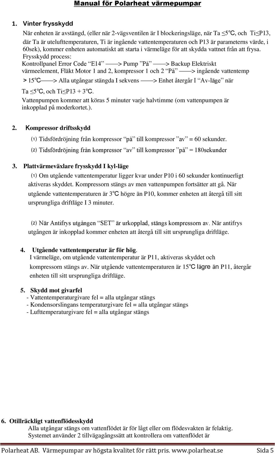 Frysskydd process: Kontrollpanel Error Code E14 > Pump På > Backup Elektriskt värmeelement, Fläkt Motor 1 and 2, kompressor 1 och 2 På > ingående vattentemp >15 > Alla utgångar stängda I sekvens >