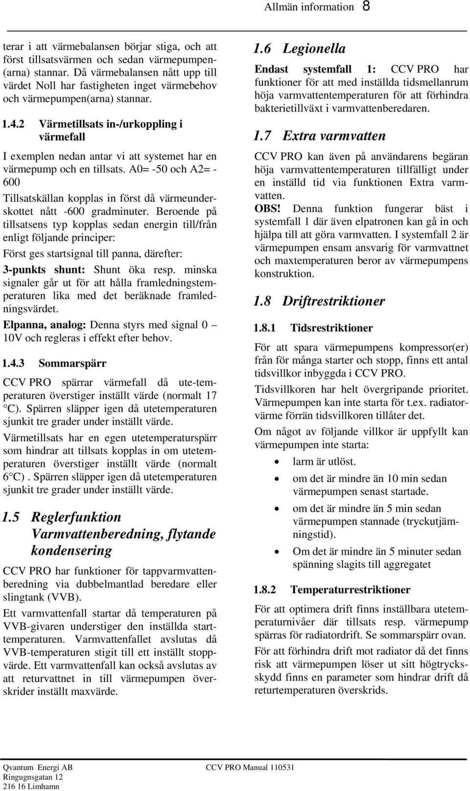 2 Värmetillsats in-/urkoppling i värmefall I exemplen nedan antar vi att systemet har en värmepump och en tillsats.