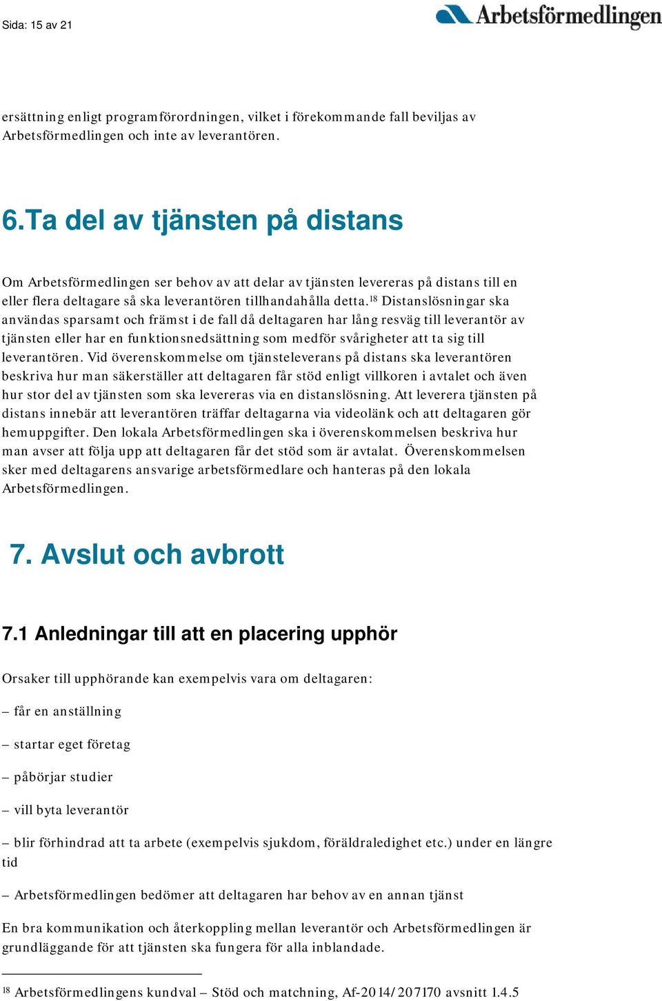 18 Distanslösningar ska användas sparsamt och främst i de fall då deltagaren har lång resväg till leverantör av tjänsten eller har en funktionsnedsättning som medför svårigheter att ta sig till