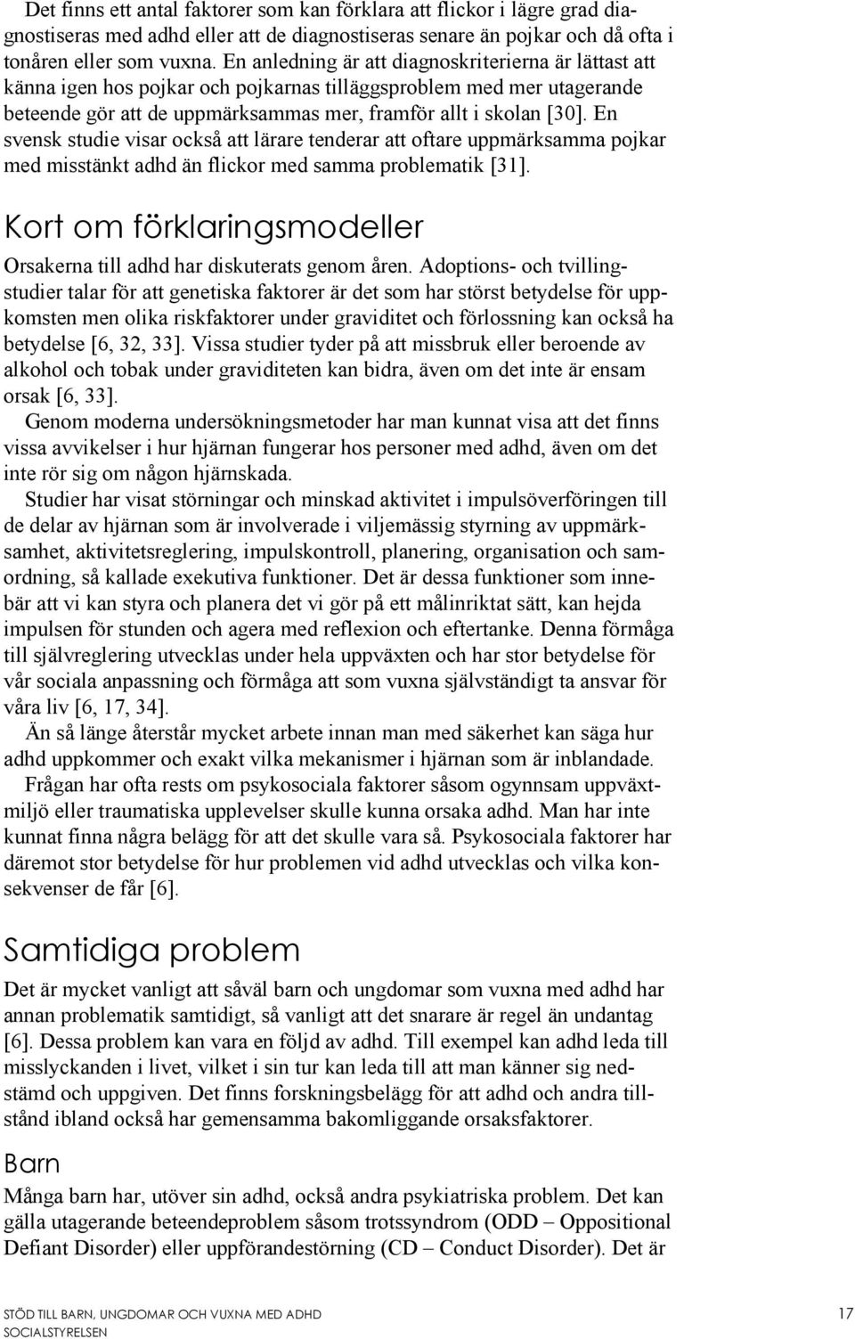 En svensk studie visar också att lärare tenderar att oftare uppmärksamma pojkar med misstänkt adhd än flickor med samma problematik [31].