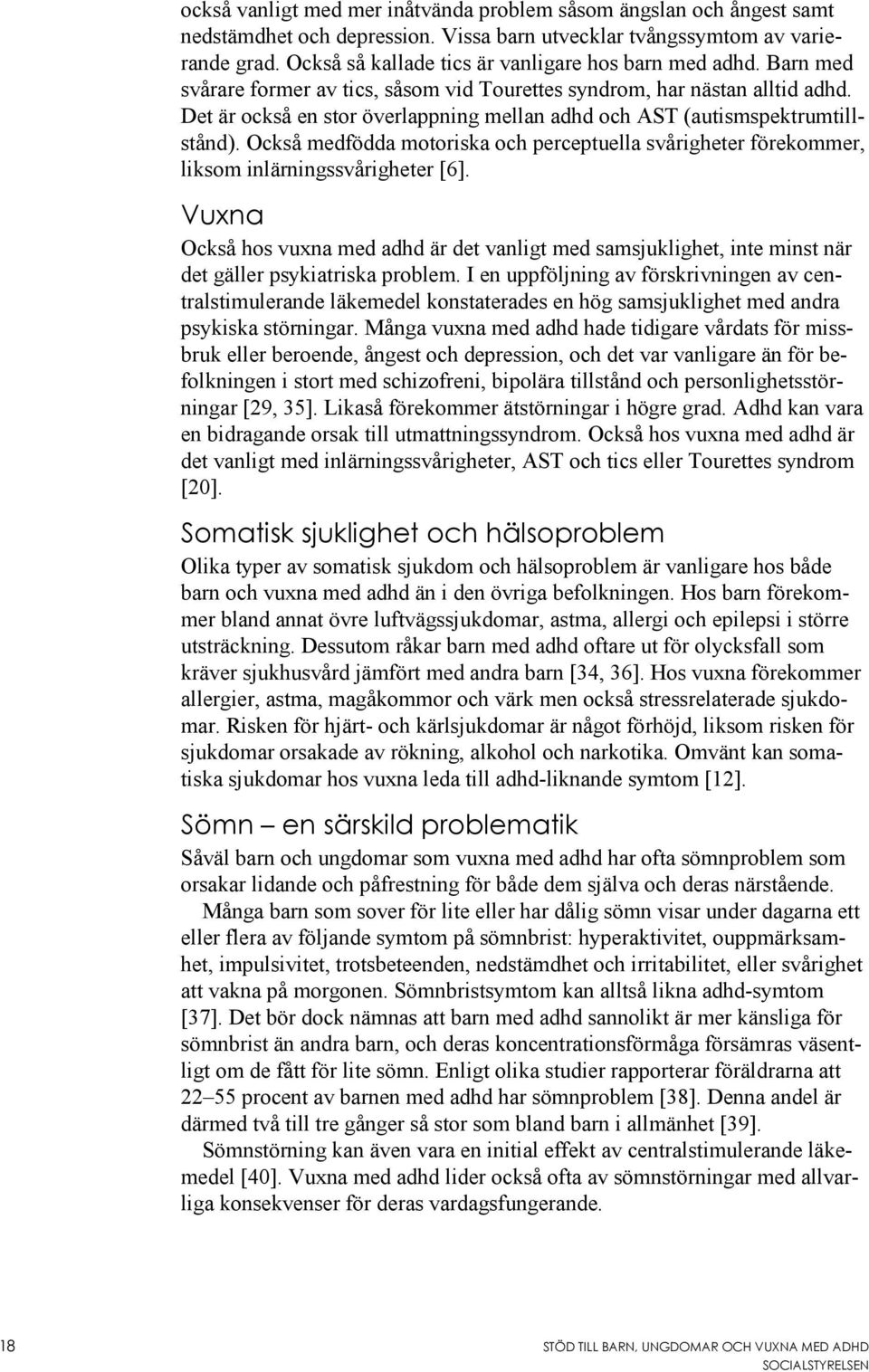 Det är också en stor överlappning mellan adhd och AST (autismspektrumtillstånd). Också medfödda motoriska och perceptuella svårigheter förekommer, liksom inlärningssvårigheter [6].