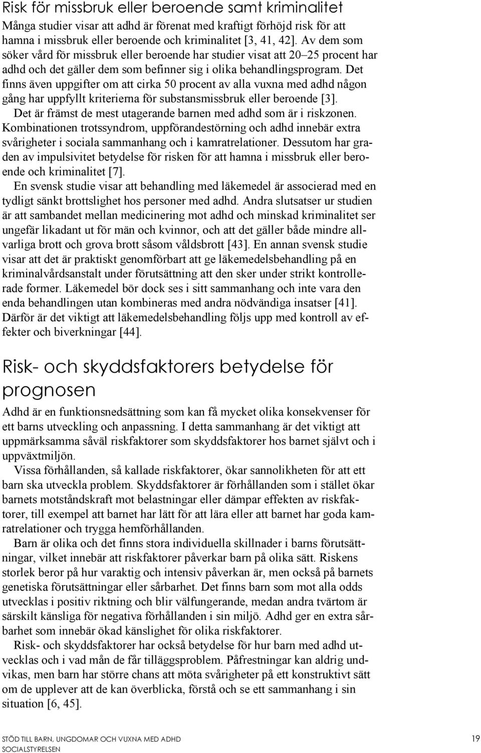 Det finns även uppgifter om att cirka 50 procent av alla vuxna med adhd någon gång har uppfyllt kriterierna för substansmissbruk eller beroende [3].