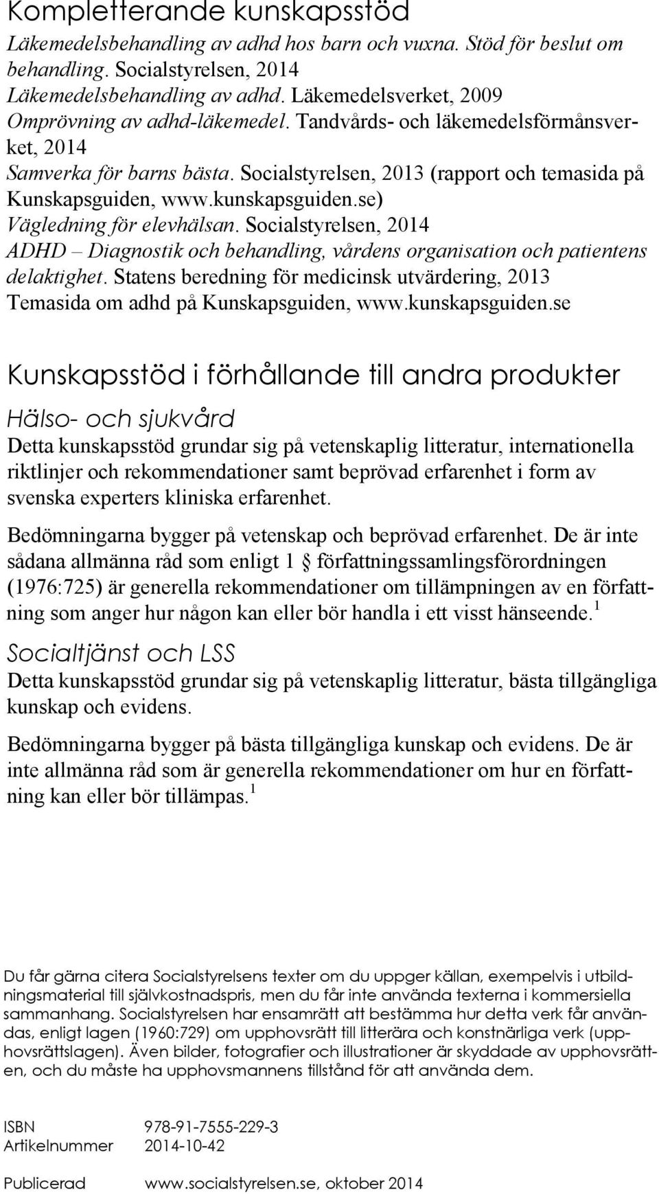 kunskapsguiden.se) Vägledning för elevhälsan. Socialstyrelsen, 2014 ADHD Diagnostik och behandling, vårdens organisation och patientens delaktighet.