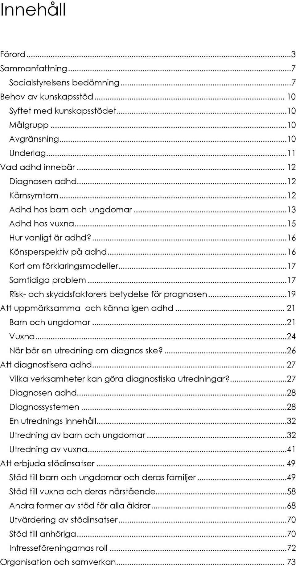 ..17 Risk- och skyddsfaktorers betydelse för prognosen...19 Att uppmärksamma och känna igen adhd... 21 Barn och ungdomar...21 Vuxna...24 När bör en utredning om diagnos ske?...26 Att diagnostisera adhd.