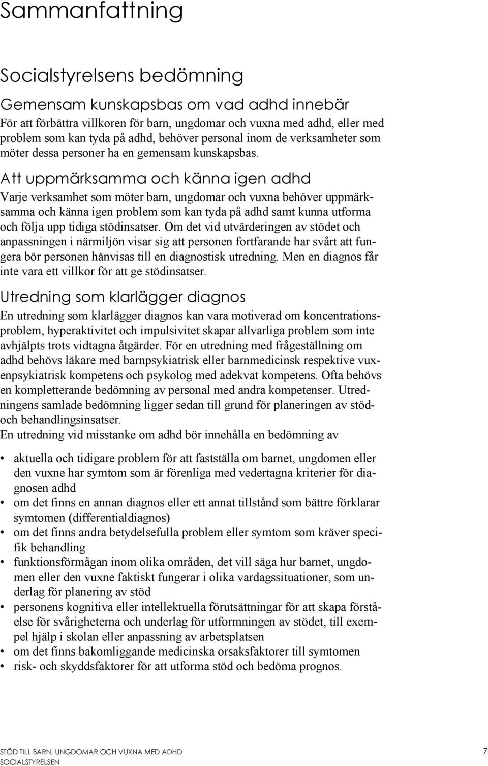 Att uppmärksamma och känna igen adhd Varje verksamhet som möter barn, ungdomar och vuxna behöver uppmärksamma och känna igen problem som kan tyda på adhd samt kunna utforma och följa upp tidiga