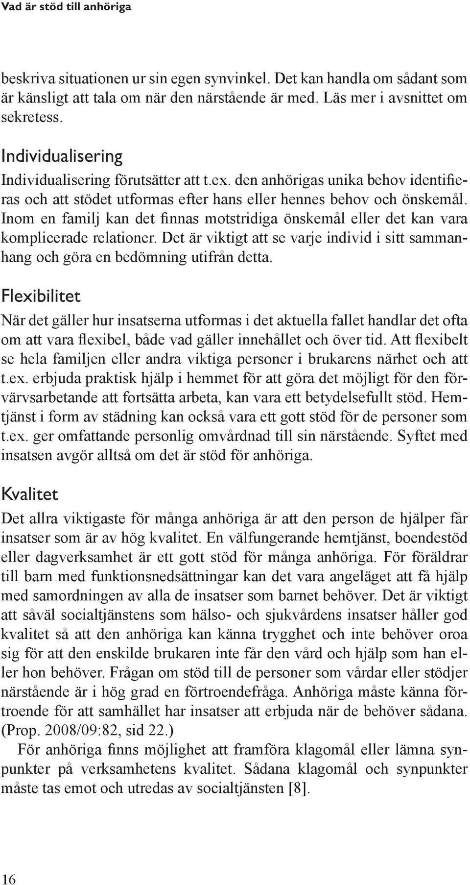 Inom en familj kan det finnas motstridiga önskemål eller det kan vara komplicerade relationer. Det är viktigt att se varje individ i sitt sammanhang och göra en bedömning utifrån detta.