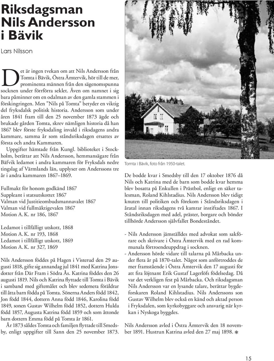 Andersson som under åren 1841 fram till den 25 november 1873 ägde och brukade gården Tomta, skrev nämligen historia då han 1867 blev förste fryksdaling invald i riksdagens andra kammare, samma år som