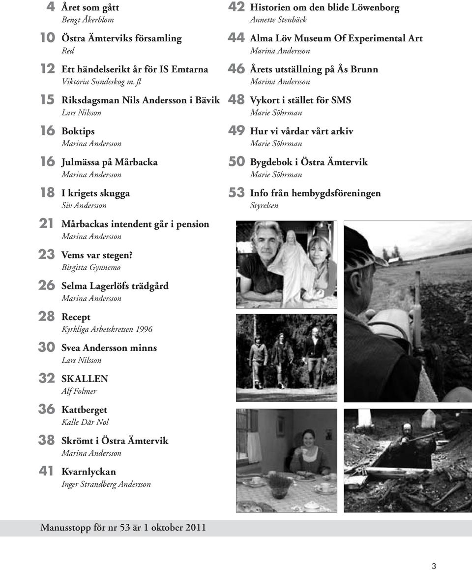 fl 46 Årets utställning på Ås Brunn Marina Andersson 15 Riksdagsman Nils Andersson i Bävik Lars Nilsson 48 Vykort i stället för SMS Marie Söhrman 16 Boktips Marina Andersson 49 Hur vi vårdar vårt