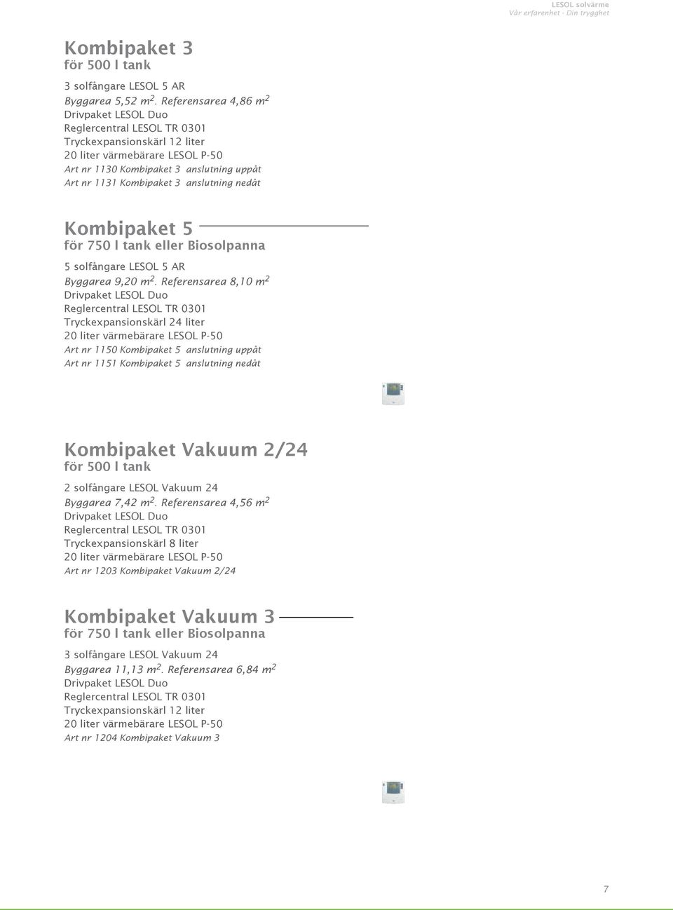 anslutning nedåt Kombipaket 5 för 750 l tank eller Biosolpanna 5 solfångare LESOL 5 AR Byggarea 9,20 m 2.