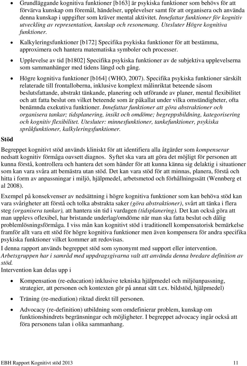 Kalkyleringsfunktioner [b172] Specifika psykiska funktioner för att bestämma, approximera och hantera matematiska symboler och processer.