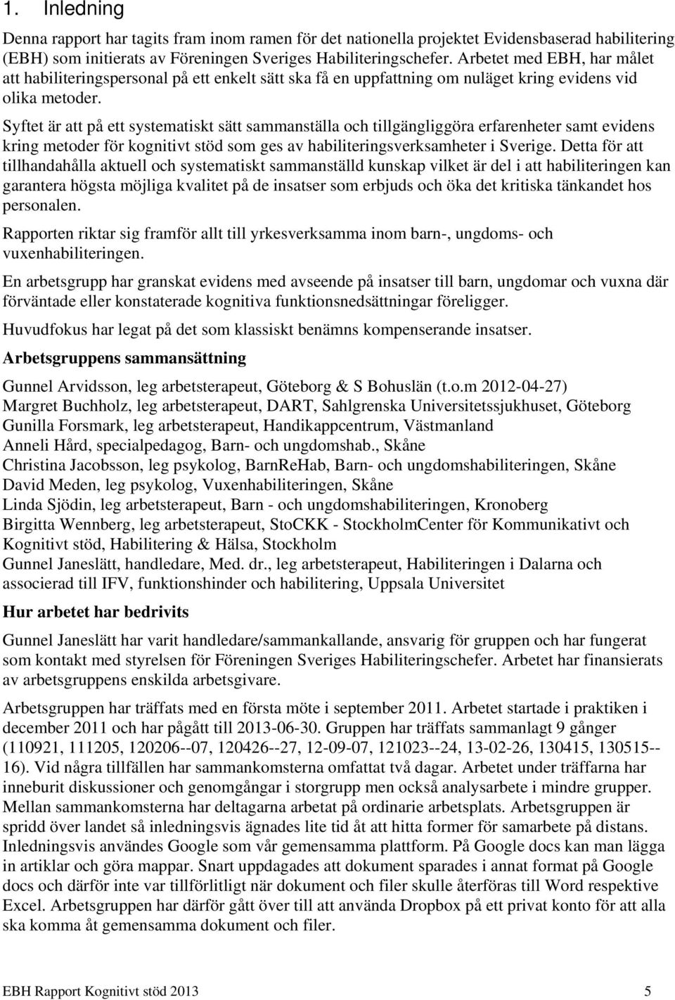 Syftet är att på ett systematiskt sätt sammanställa och tillgängliggöra erfarenheter samt evidens kring metoder för kognitivt stöd som ges av habiliteringsverksamheter i Sverige.