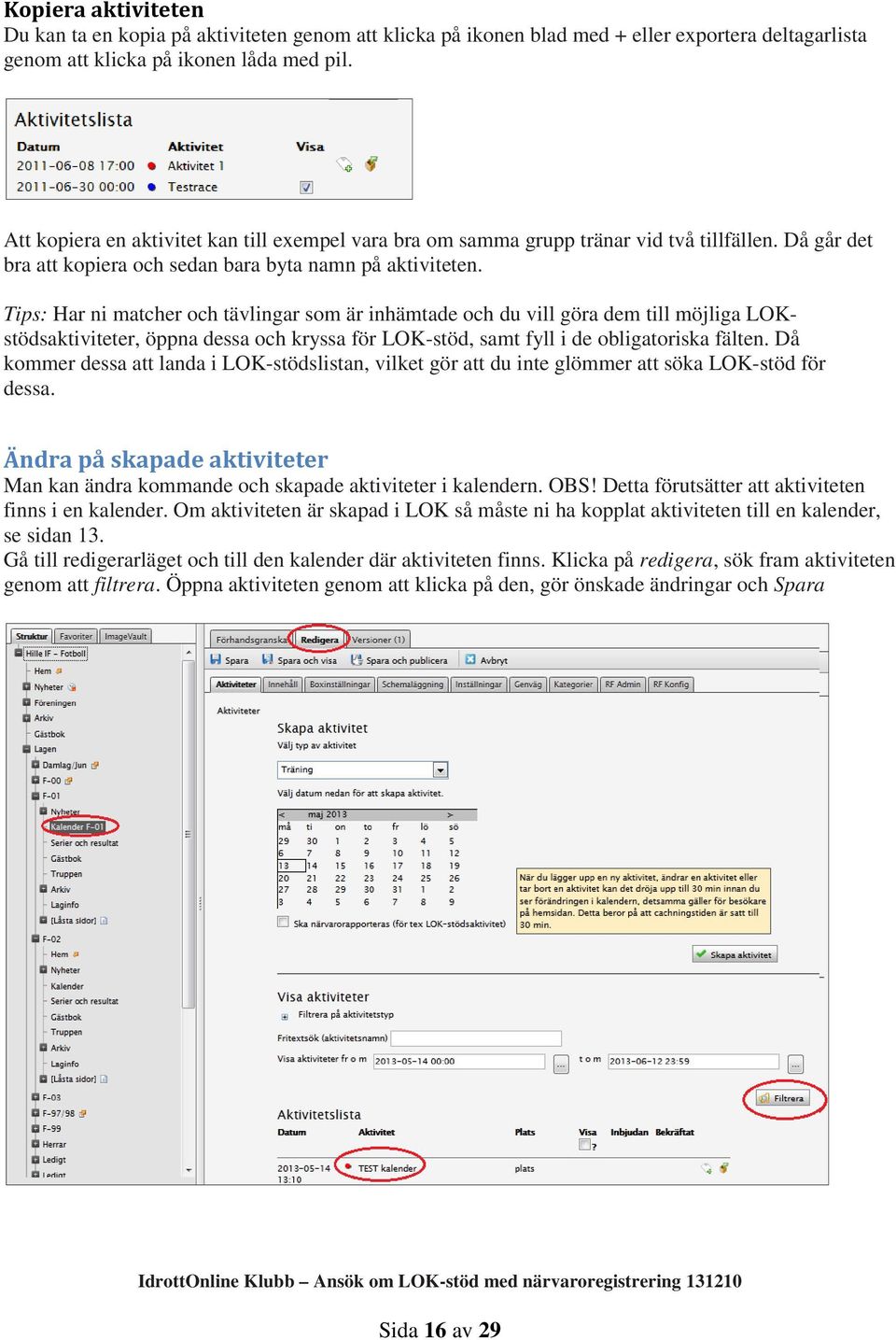 Tips: Har ni matcher och tävlingar som är inhämtade och du vill göra dem till möjliga LOKstödsaktiviteter, öppna dessa och kryssa för LOK-stöd, samt fyll i de obligatoriska fälten.