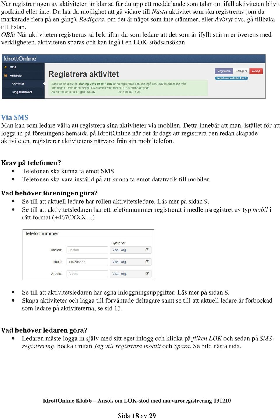 OBS! När aktiviteten registreras så bekräftar du som ledare att det som är ifyllt stämmer överens med verkligheten, aktiviteten sparas och kan ingå i en LOK-stödsansökan.