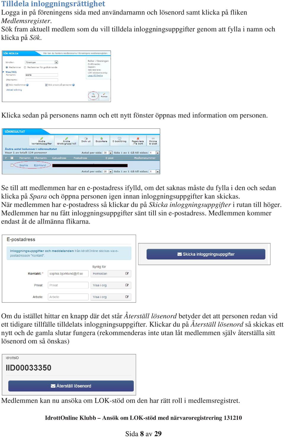 Se till att medlemmen har en e-postadress ifylld, om det saknas måste du fylla i den och sedan klicka på Spara och öppna personen igen innan inloggningsuppgifter kan skickas.