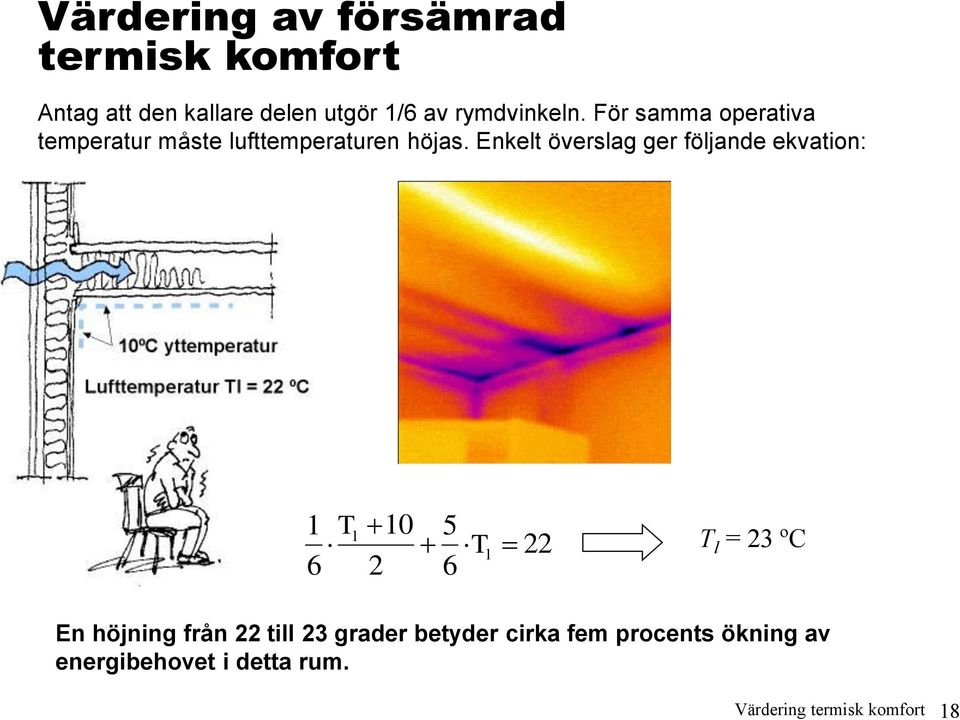 Enkelt överslag ger följande ekvation: 1 T 10 5 l T l 6 2 6 22 T l = 23 ºC En höjning