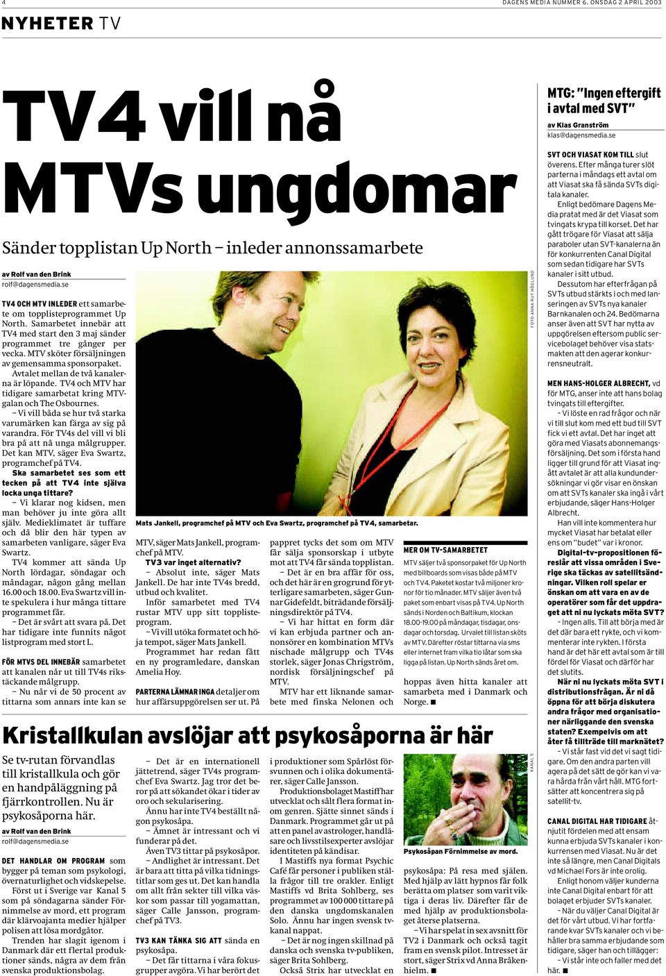 MTV sköter försäljningen av gemensamma sponsorpaket. Avtalet mellan de två kanalerna är löpande. TV4 och MTV har tidigare samarbetat kring MTVgalan och The Osbournes.