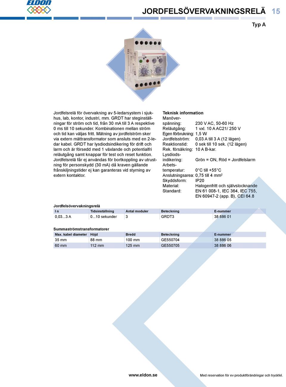Mätning av jordfelström sker via extern mättransformator som ansluts med en 2-ledar kabel.