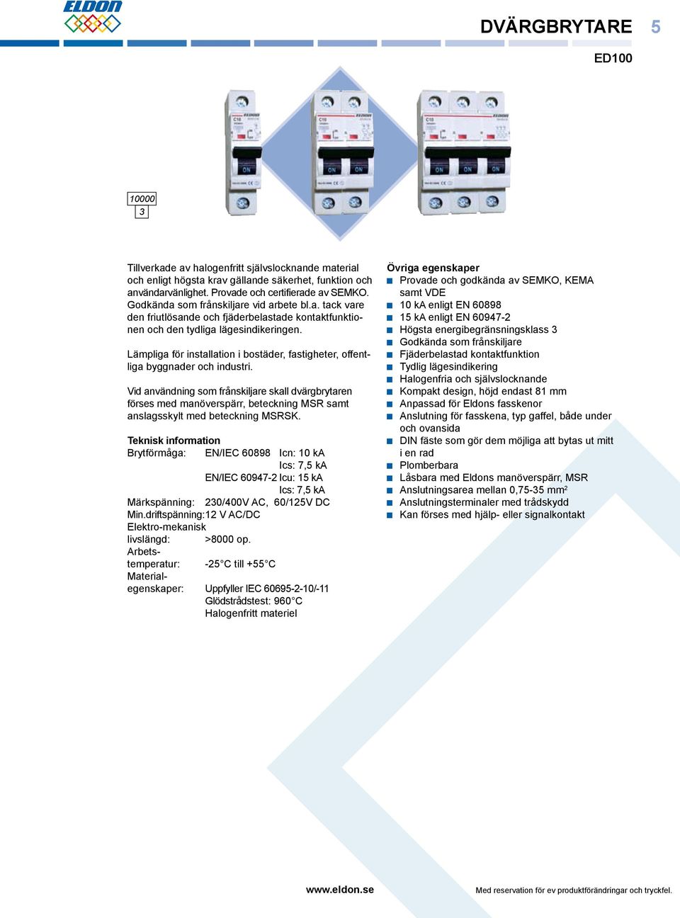 Lämpliga för installation i bostäder, fastigheter, offentliga byggnader och industri.