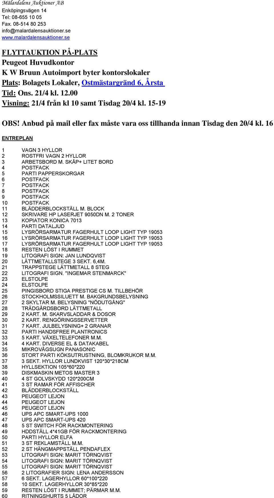 00 Visning: 21/4 från kl 10 samt Tisdag 20/4 kl. 15-19 OBS! Anbud på mail eller fax måste vara oss tillhanda innan Tisdag den 20/4 kl.