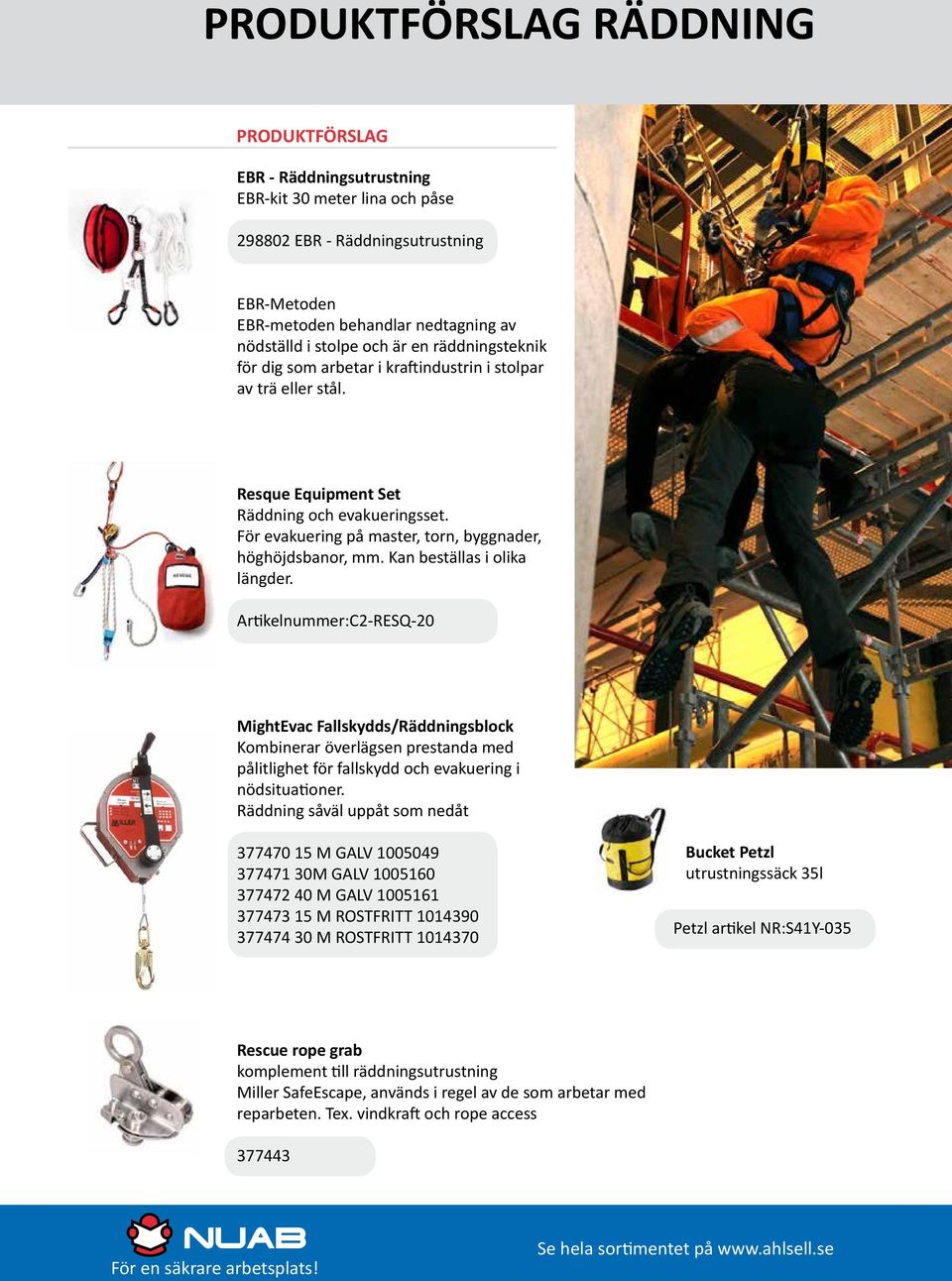 Kan beställas i olika längder. Artikelnummer:C2-RESQ-20 MightEvac Fallskydds/Räddningsblock Kombinerar överlägsen prestanda med pålitlighet för fallskydd och evakuering i nödsituationer.