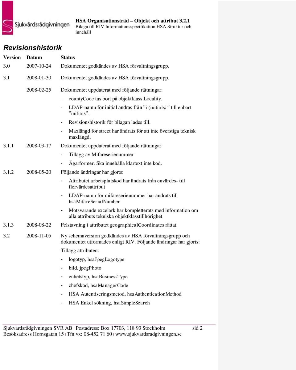 - Revisionshistorik för bilagan lades till. - längd för street har ändrats för att inte överstiga teknisk maxlängd. 3.1.