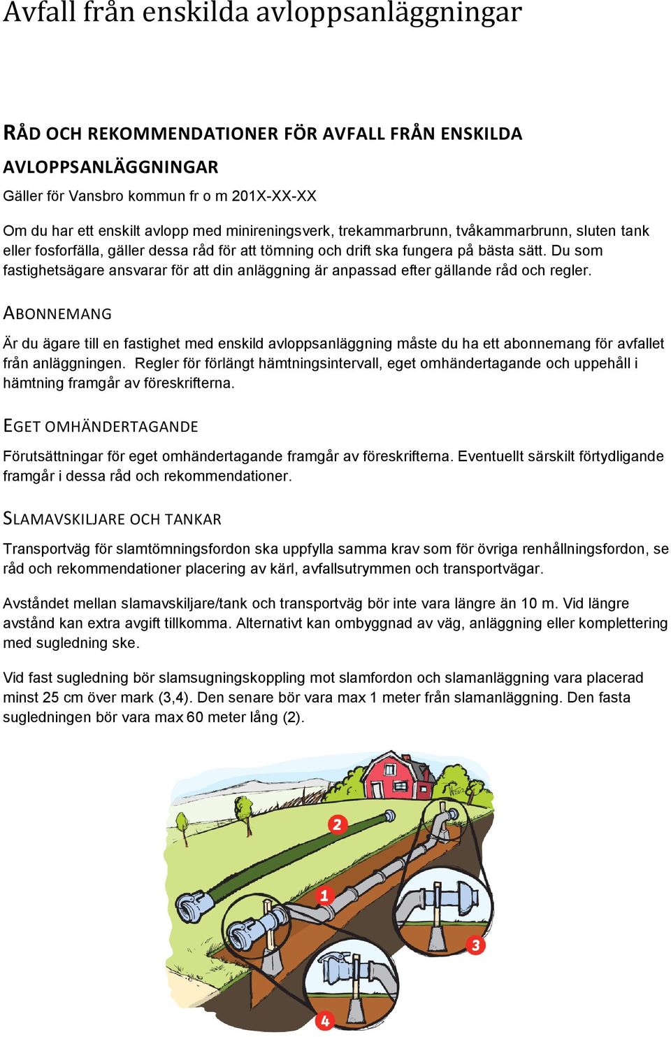 ABONNEMANG Är du ägare till en fastighet med enskild avloppsanläggning måste du ha ett abonnemang för avfallet från anläggningen.