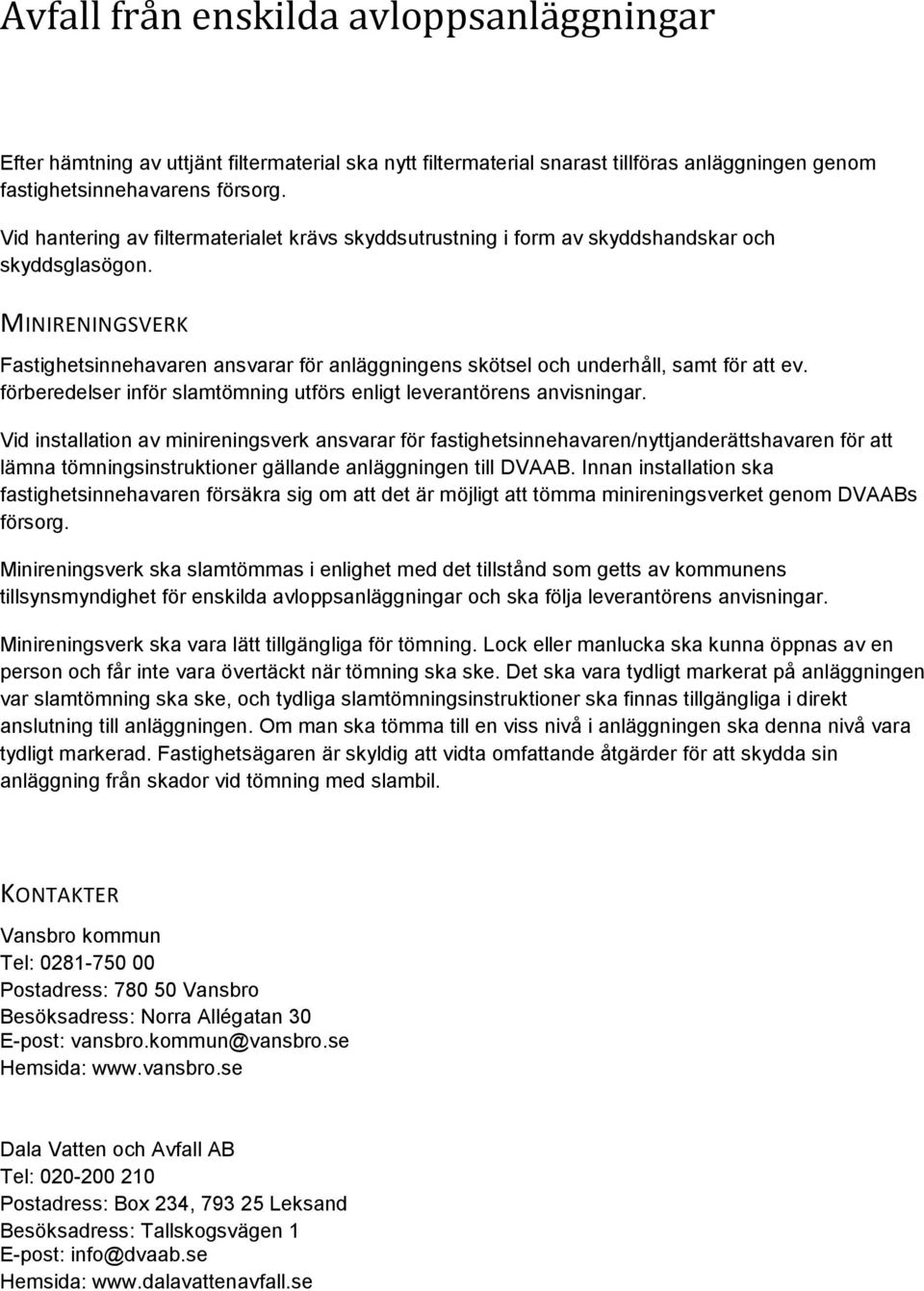 MINIRENINGSVERK Fastighetsinnehavaren ansvarar för anläggningens skötsel och underhåll, samt för att ev. förberedelser inför slamtömning utförs enligt leverantörens anvisningar.