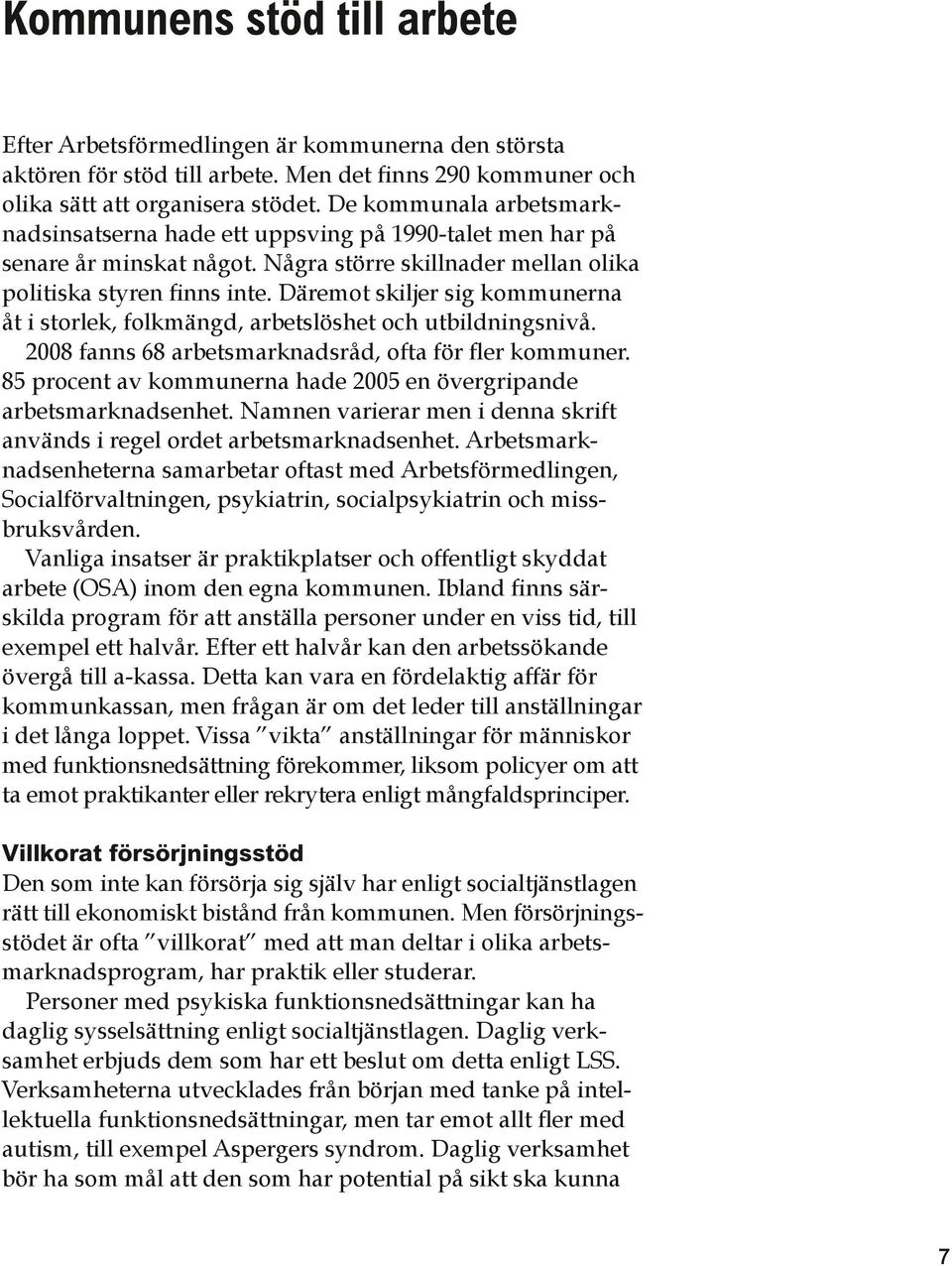 Däremot skiljer sig kommunerna åt i storlek, folkmängd, arbetslöshet och utbildningsnivå. 2008 fanns 68 arbetsmarknadsråd, ofta för fler kommuner.