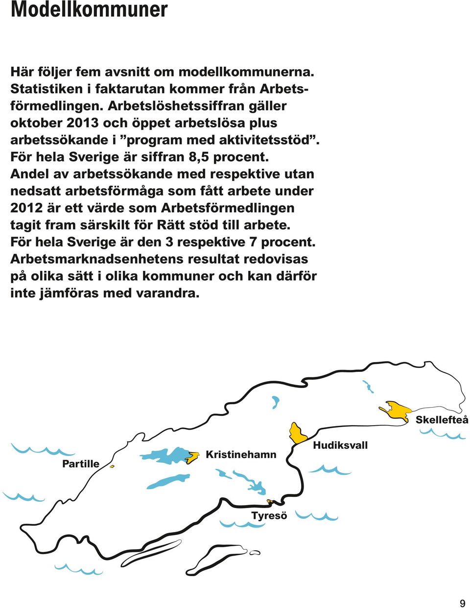 Andel av arbetssökande med respektive utan nedsatt arbetsförmåga som fått arbete under 2012 är ett värde som Arbetsförmedlingen tagit fram särskilt för Rätt stöd