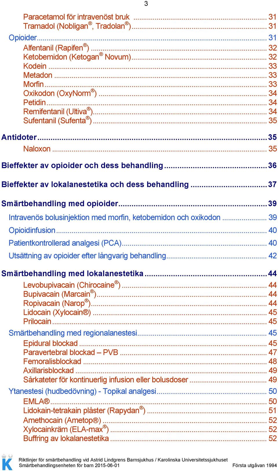 .. 36 Bieffekter av lokalanestetika och dess behandling... 37 Smärtbehandling med opioider... 39 Intravenös bolusinjektion med morfin, ketobemidon och oxikodon... 39 Opioidinfusion.