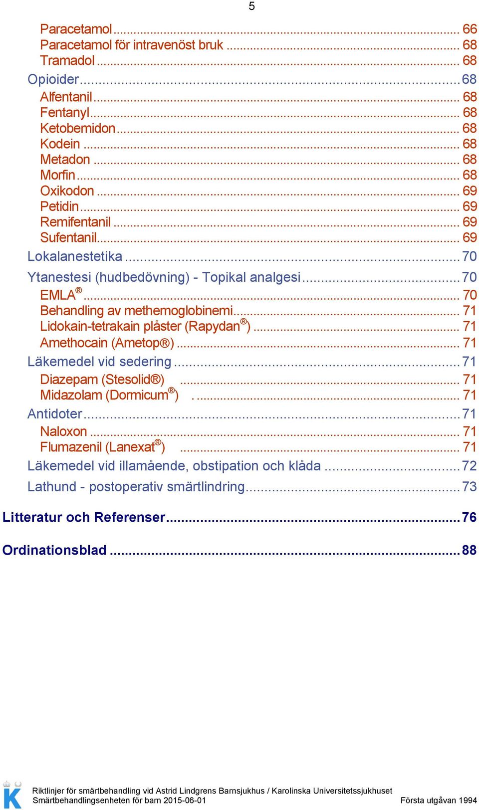 .. 70 Behandling av methemoglobinemi... 71 Lidokain-tetrakain plåster (Rapydan )... 71 Amethocain (Ametop )... 71 Läkemedel vid sedering... 71 Diazepam (Stesolid ).