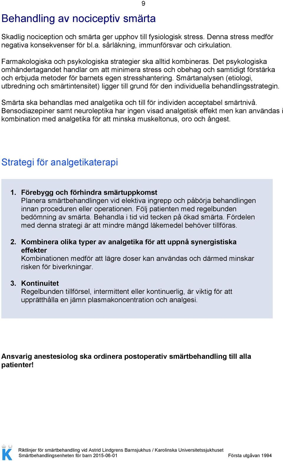 Det psykologiska omhändertagandet handlar om att minimera stress och obehag och samtidigt förstärka och erbjuda metoder för barnets egen stresshantering.