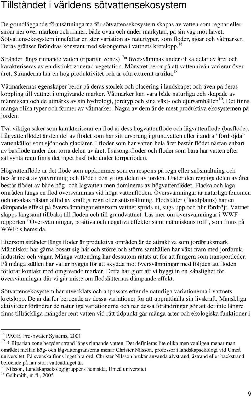 16 Stränder längs rinnande vatten (riparian zones) 17 * översvämmas under olika delar av året och karakteriseras av en distinkt zonerad vegetation.