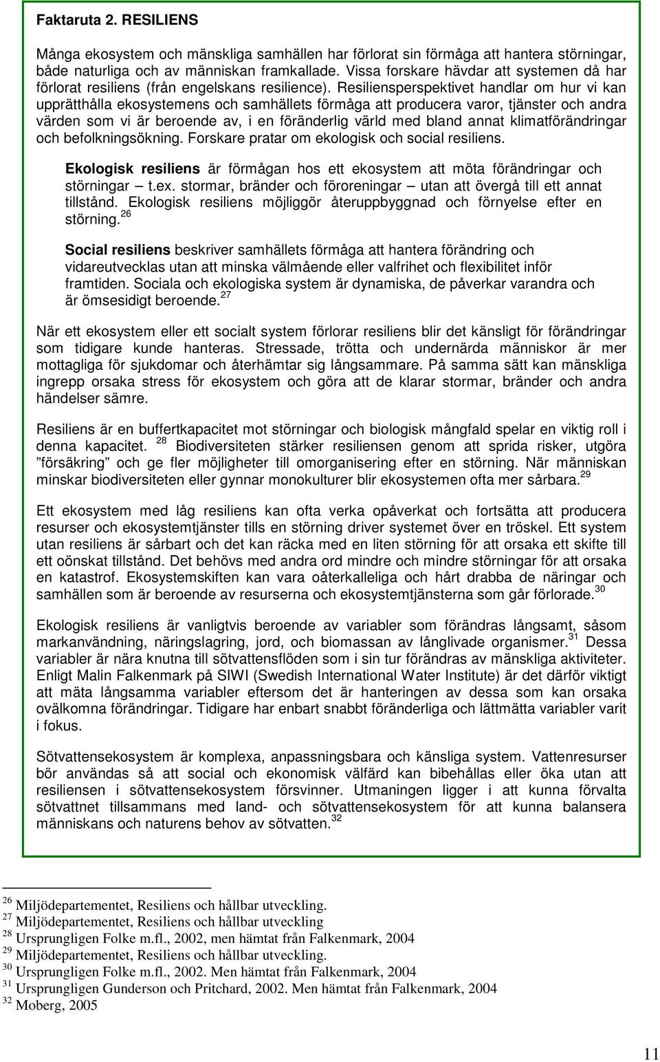 Resiliensperspektivet handlar om hur vi kan upprätthålla ekosystemens och samhällets förmåga att producera varor, tjänster och andra värden som vi är beroende av, i en föränderlig värld med bland