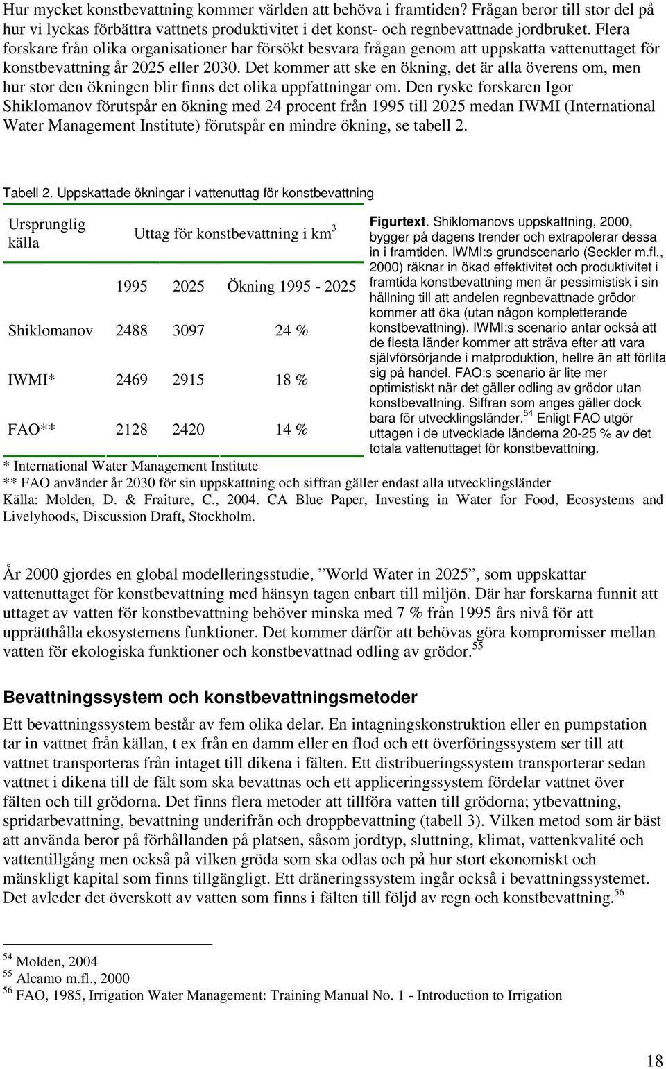 Det kommer att ske en ökning, det är alla överens om, men hur stor den ökningen blir finns det olika uppfattningar om.