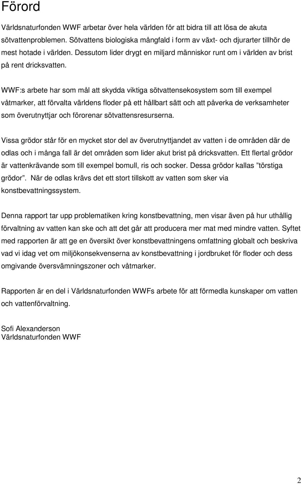 WWF:s arbete har som mål att skydda viktiga sötvattensekosystem som till exempel våtmarker, att förvalta världens floder på ett hållbart sätt och att påverka de verksamheter som överutnyttjar och