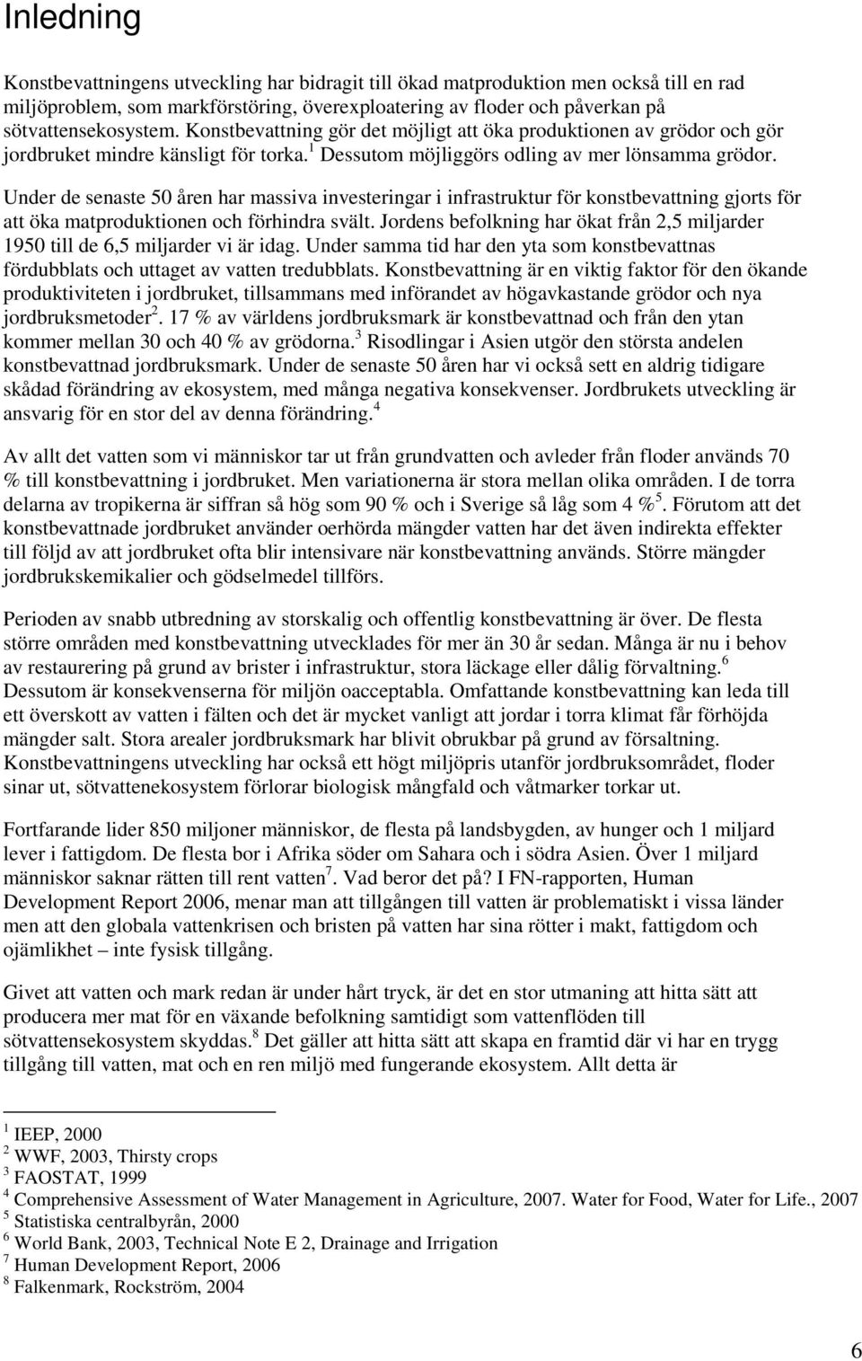 Under de senaste 50 åren har massiva investeringar i infrastruktur för konstbevattning gjorts för att öka matproduktionen och förhindra svält.