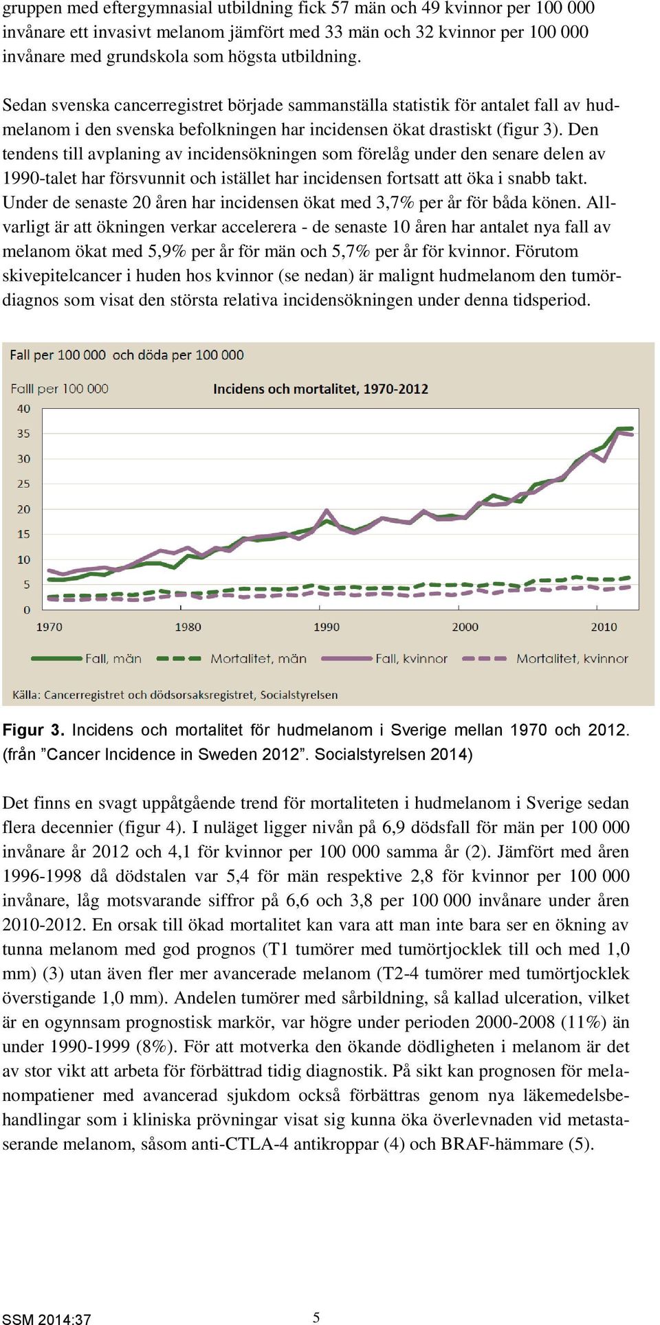 Den tendens till avplaning av incidensökningen som förelåg under den senare delen av 1990-talet har försvunnit och istället har incidensen fortsatt att öka i snabb takt.