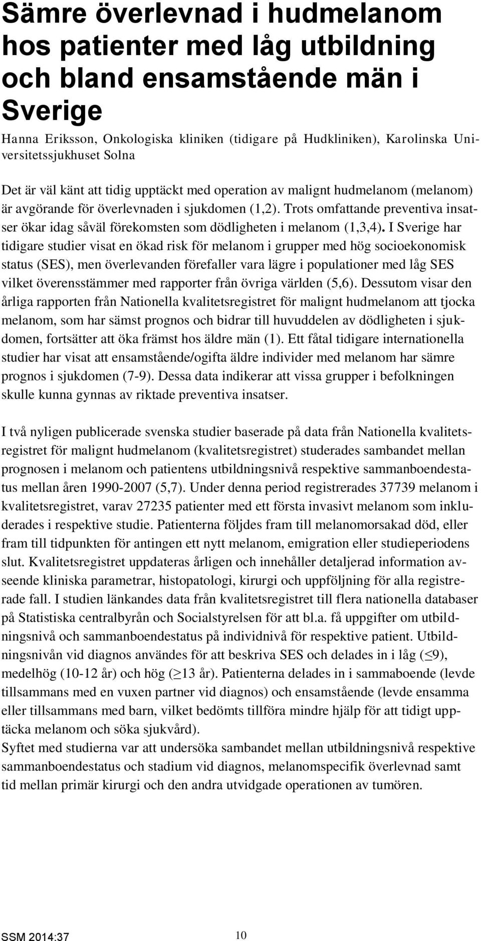 Trots omfattande preventiva insatser ökar idag såväl förekomsten som dödligheten i melanom (1,3,4).