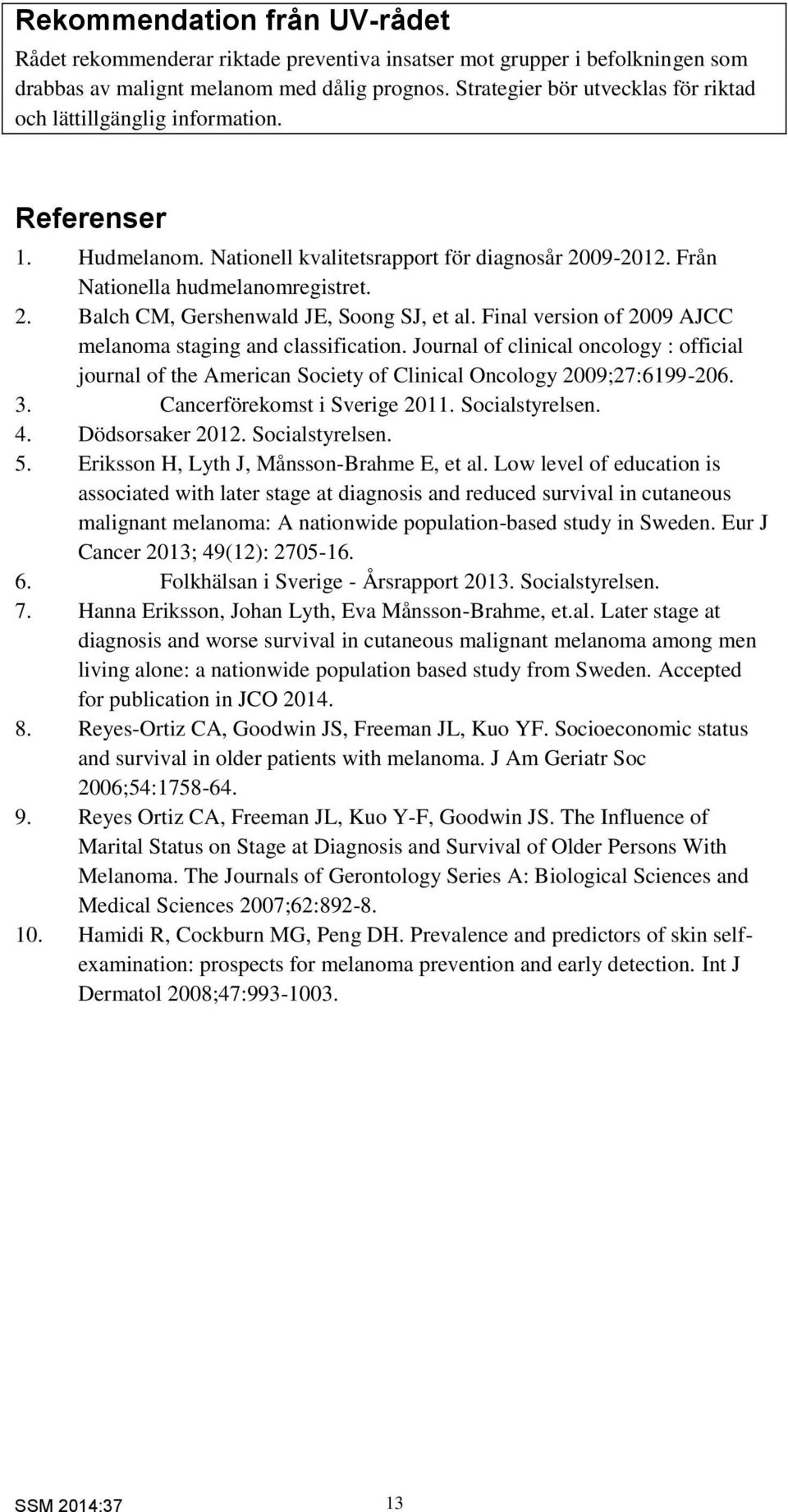 Final version of 2009 AJCC melanoma staging and classification. Journal of clinical oncology : official journal of the American Society of Clinical Oncology 2009;27:6199-206. 3.