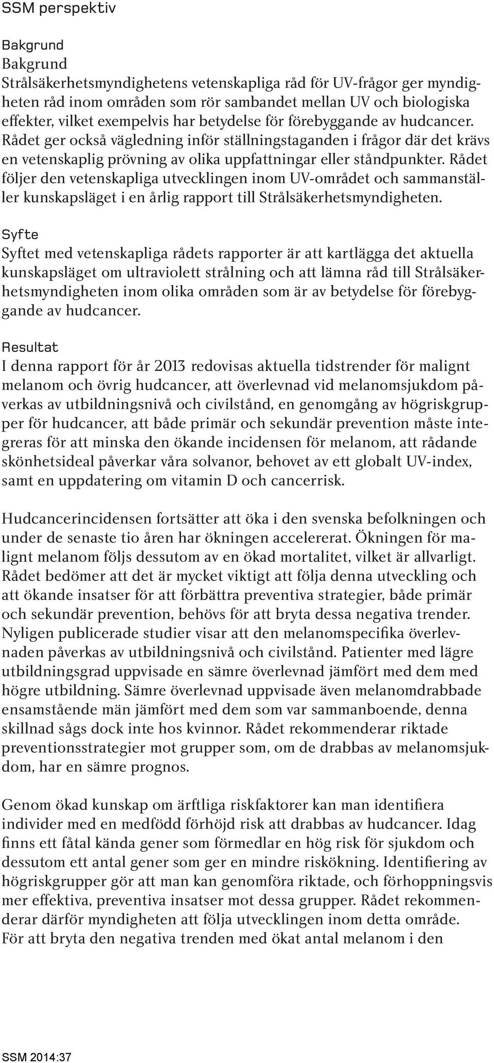 Rådet följer den vetenskapliga utvecklingen inom UV-området och sammanställer kunskapsläget i en årlig rapport till Strålsäkerhetsmyndigheten.