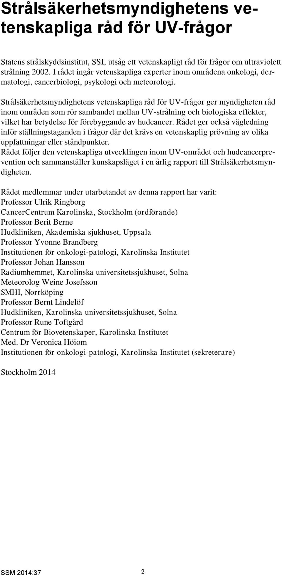 Strålsäkerhetsmyndighetens vetenskapliga råd för UV-frågor ger myndigheten råd inom områden som rör sambandet mellan UV-strålning och biologiska effekter, vilket har betydelse för förebyggande av