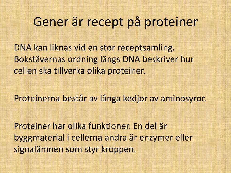 proteiner. Proteinerna består av långa kedjor av aminosyror.