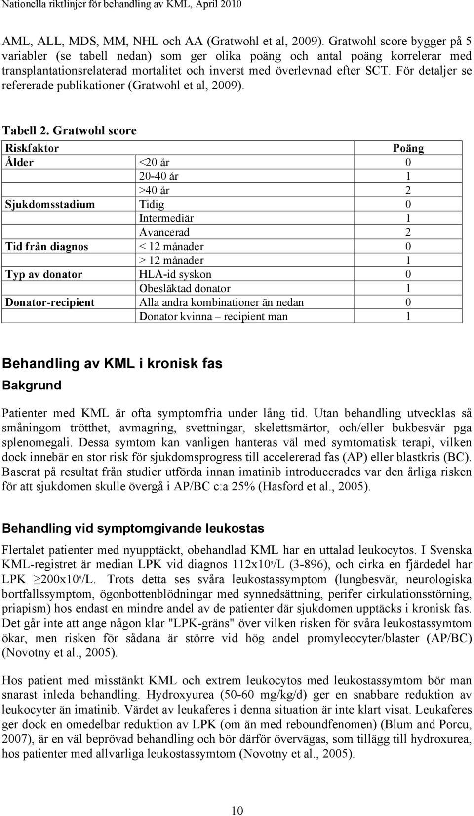 För detaljer se refererade publikationer (Gratwohl et al, 2009). Tabell 2.