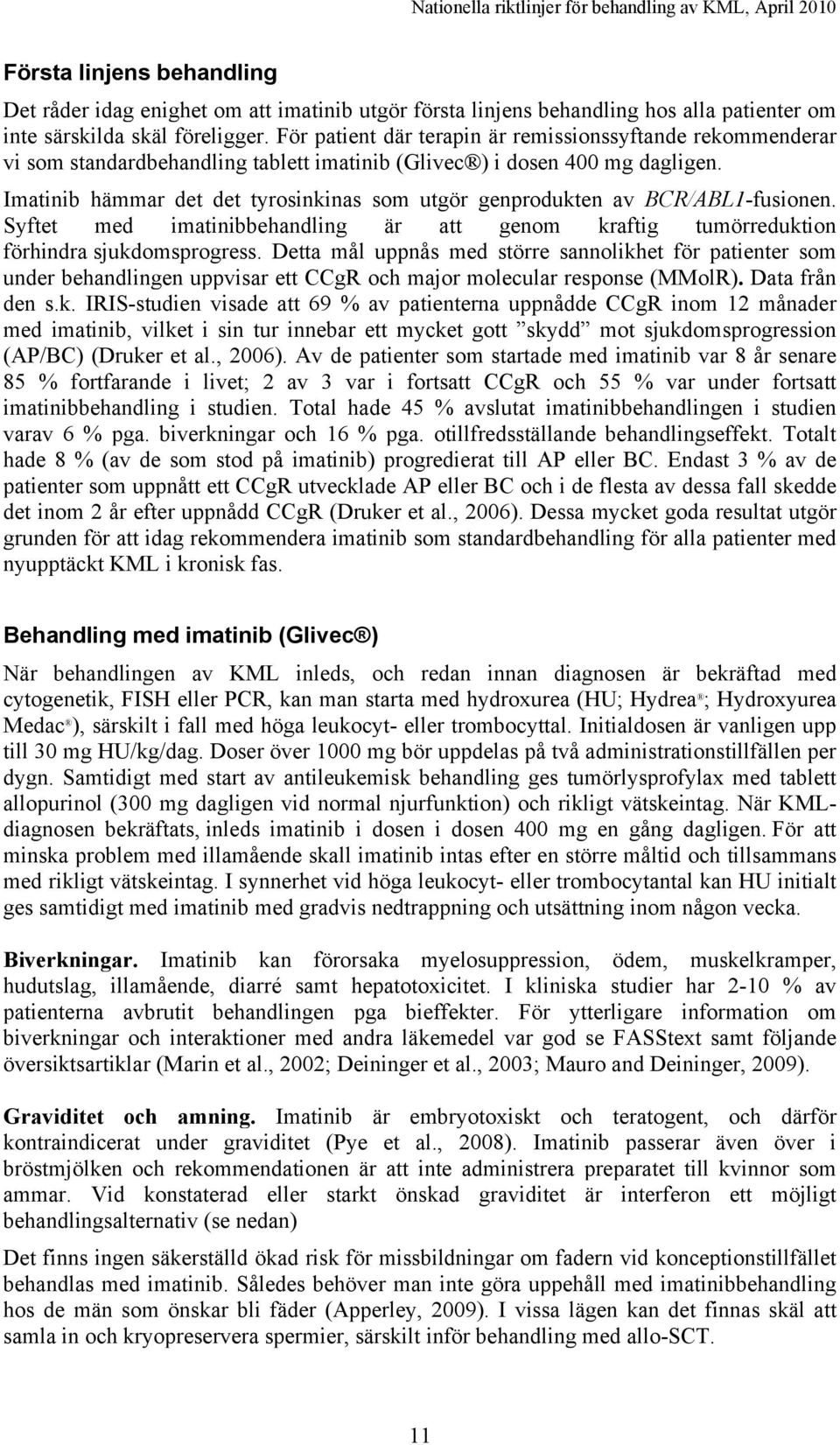 Imatinib hämmar det det tyrosinkinas som utgör genprodukten av BCR/ABL1-fusionen. Syftet med imatinibbehandling är att genom kraftig tumörreduktion förhindra sjukdomsprogress.